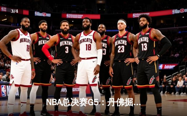 NBA总决赛G5：丹佛掘金主场加时险胜迈阿密热火，总比分3-2夺得冠军点 - 3