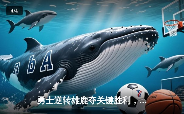 勇士逆转雄鹿夺关键胜利，库里末节爆发轰下40分 - 4