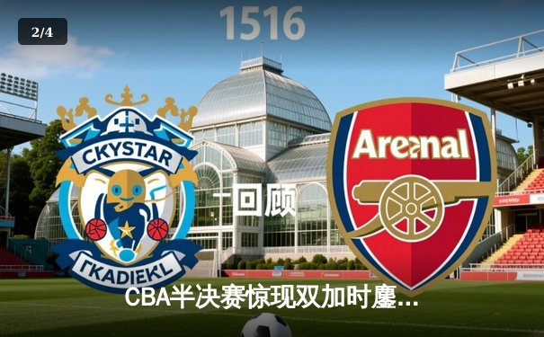 CBA半决赛惊现双加时鏖战 辽宁本钢逆转广东宏远夺赛点 - 2