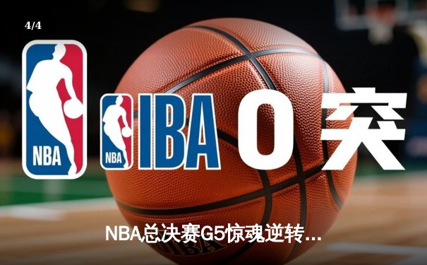 NBA总决赛G5惊魂逆转：凯尔特人加时险胜勇士，塔图姆狂砍44分创纪录 - 4