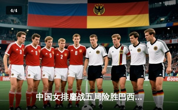 中国女排鏖战五局险胜巴西 张常宁复出砍下关键分 - 4