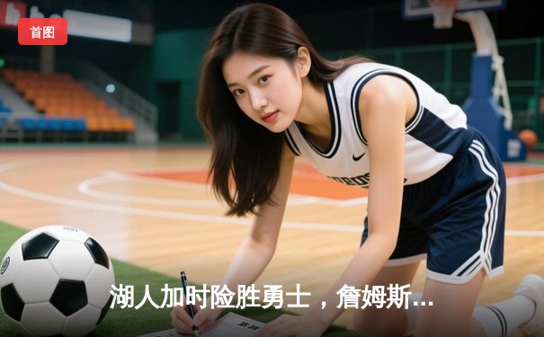 湖人加时险胜勇士，詹姆斯关键三分改写战局