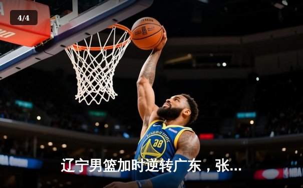 辽宁男篮加时逆转广东，张镇麟34分创生涯新高 - 4