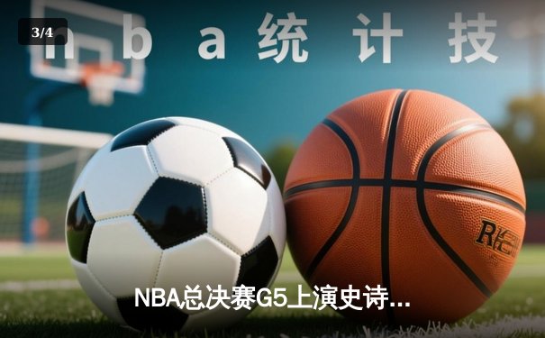 NBA总决赛G5上演史诗逆转，凯尔特人绝地反击扳平系列赛 - 3