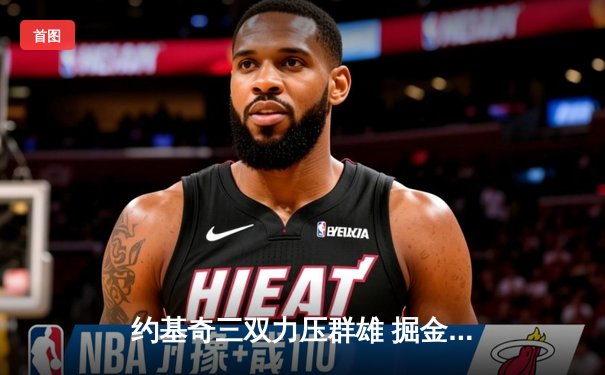 约基奇三双力压群雄 掘金主场加时险胜勇士创赛季新高